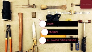 Our Services Locations
DELHI
MUMBAI
ALL MAJOR CITIES IN INDIA
 