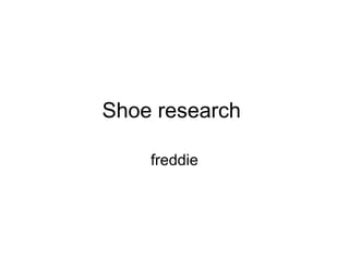 Shoe research
freddie
 