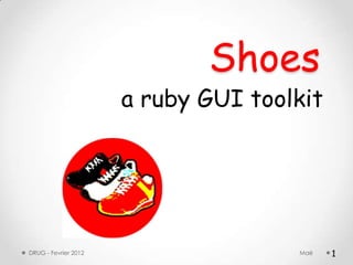 Shoes
                      a ruby GUI toolkit




DRUG - Fevrier 2012                  Maé   1
 