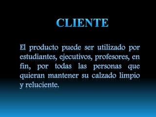 MALLA MAYRA NECESIDADLa mayoría de personas sentimos la necesidad de mantener nuestro calzado limpio y brillante en toda ocasión, dejando una buena impresión frente a la sociedad. 