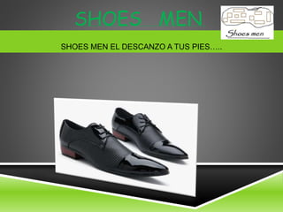 SHOES MEN
SHOES MEN EL DESCANZO A TUS PIES…..