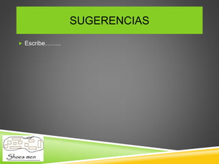 SUGERENCIAS
Escribe……..