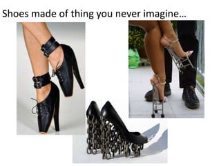 Shoes made of thing you never imagine…