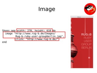 Image


Shoes.app width: 270, height: 610 do
  image "http://www.rug-b.de/Images/
         Rug-b-ruby-user-groupberlin.jpg",
         click: "http://www.rug-b.de/"
end




                                
 