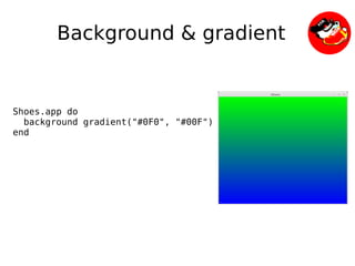 Background & gradient


Shoes.app do
  background gradient("#0F0", "#00F")
end




                               
 