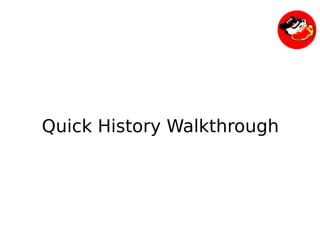 Quick History Walkthrough




                 
 