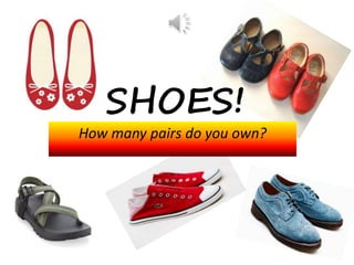 How many pairs do you own?
SHOES!
 