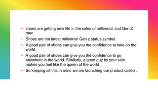 + shoes are getting new life in the soles of millennial and Gen Z
men.
+ Shoes are the latest millennial Gen z status symb...