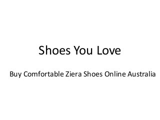 Shoes You Love
Buy Comfortable Ziera Shoes Online Australia
 