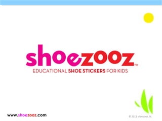 © 2011 shoezooz, llc www. shoe zooz .com 
