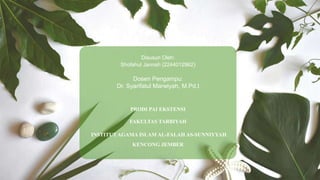 Disusun Oleh:
Shofahul Jannah (2244012962)
Dosen Pengampu:
Dr. Syarifatul Marwiyah, M.Pd.I.
PRODI PAI EKSTENSI
FAKULTAS TARBIYAH
INSTITUT AGAMA ISLAM AL-FALAH AS-SUNNIYYAH
KENCONG JEMBER
 