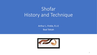 Shofar
History and Technique
Arthur L. Finkle, R.J.E
Baal Tekiah
1
 