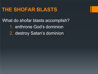 THE SHOFAR BLASTS
What do shofar blasts accomplish?
1. enthrone God’s dominion
2. destroy Satan’s dominion
 