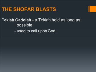 THE SHOFAR BLASTS
Tekiah Gadolah - a Tekiah held as long as
possible
- used to call upon God
 