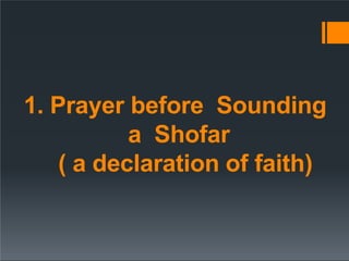 1. Prayer before Sounding
a Shofar
( a declaration of faith)
 