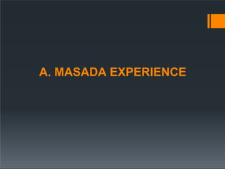 A. MASADA EXPERIENCE
 