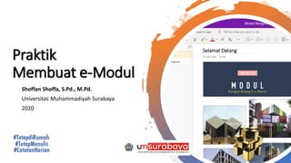 Praktik
Membuat e-Modul
Shoffan Shoffa, S.Pd., M.Pd.
Universitas Muhammadiyah Surabaya
2020
 