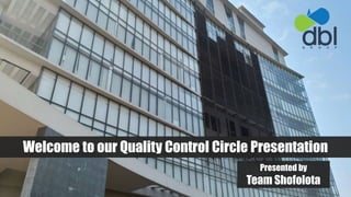 Welcome to our Quality Control Circle Presentation
Presented by
Team Shofolota
 