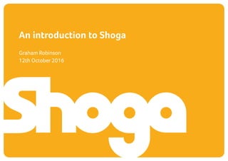 Graham Robinson
12th October 2016
An introduction to Shoga
 