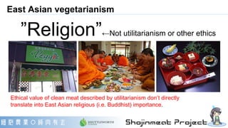 East Asian vegetarianism
”Religion”←Not utilitarianism or other ethics
Ethical value of clean meat described by utilitaria...