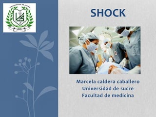 SHOCK

Marcela caldera caballero
Universidad de sucre
Facultad de medicina

 