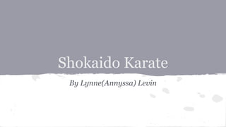 Shokaido Karate
By Lynne(Annyssa) Levin

 