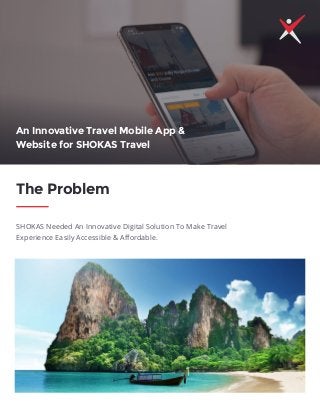 SHOKAS Needed An Innovative Digital Solution To Make Travel
Experience Easily Accessible & Aﬀordable.
The Problem
An Innovative Travel Mobile App &
Website for SHOKAS Travel
 