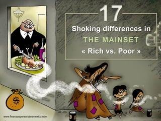 17Shoking differences in
THE MAINSET
« Rich vs. Poor »
www.finanzaspersonalesmexico.com
 