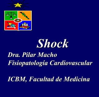 Shock
Dra. Pilar Macho
Fisiopatología Cardiovascular
ICBM, Facultad de Medicina
 