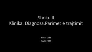 Shoku II
Klinika. Diagnoza.Parimet e trajtimit
Hysni Dida
Reald 2020
 