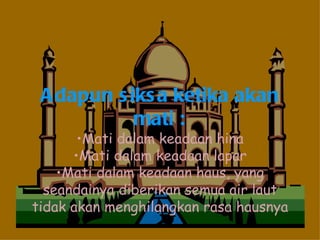 Adapun siksa ketika akan mati : Mati dalam keadaan hina Mati dalam keadaan lapar Mati dalam keadaan haus, yang seandainya diberikan semua air laut tidak akan menghilangkan rasa hausnya 