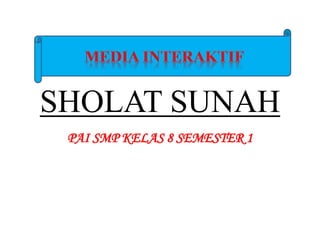 SHOLAT SUNAH
PAI SMP KELAS 8 SEMESTER 1
 