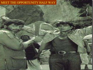 MEET THE OPPORTUNITY HALF WAY 