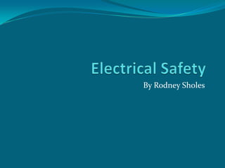 Electrical Safety By Rodney Sholes 