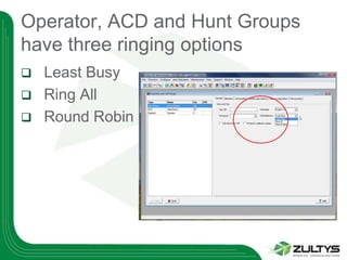 Operator, ACD and Hunt Groups
have three ringing options
   Least Busy
   Ring All
   Round Robin
 