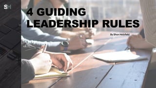 4 GUIDING
LEADERSHIP RULES
By Shon Holyfield
 