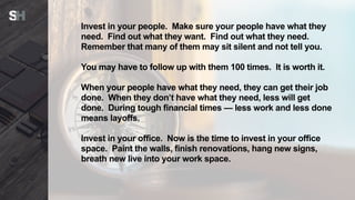 Invest in your people. Make sure your people have what they
need. Find out what they want. Find out what they need.
Rememb...