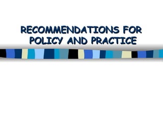 RECOMMENDATIONS FOR  POLICY AND PRACTICE 