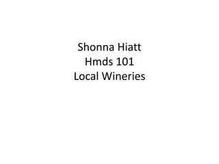 Shonna Hiatt
  Hmds 101
Local Wineries
 