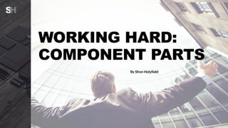 WORKING HARD:
COMPONENT PARTS
By Shon Holyfield
 