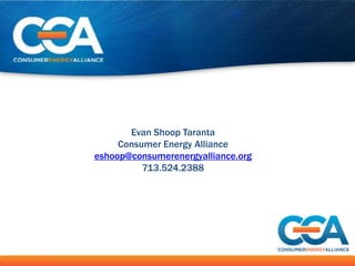 Evan Shoop Taranta
     Consumer Energy Alliance
eshoop@consumerenergyalliance.org
          713.524.2388
 