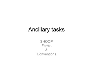 Ancillary tasks
SHOOP
Forms
&
Conventions
 