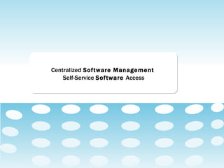 Centralized   Software Management   Self-Service   Software  Access 