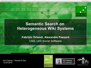 Semantic Search on  Heterogeneous Wiki Systems Fabrizio Orlandi, Alexandre Passant USS, Unit Social Software NUI Galway – Research Day 15-04-2010 