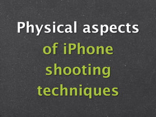 Physical aspects
   of iPhone
   shooting
  techniques
 