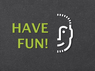 HAVE
 FUN!
 