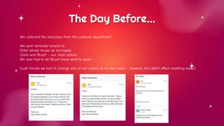 The Day Before…
We collected the balaclava from the costume department
We sent reminder emails to,
Peter whose house we borrowed
Clare and Stuart – our main actors
We also had to let Stuart know what to wear!
(Last minute we had to change one of our actors as he had covid – however, this didn’t affect anything badly)
 