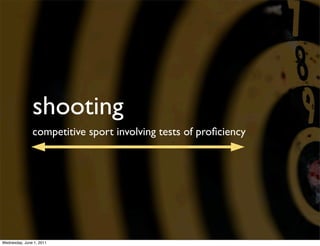 shooting
               competitive sport involving tests of proﬁciency




Wednesday, June 1, 2011
 