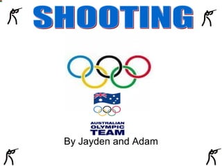 By Jayden and Adam SHOOTING 