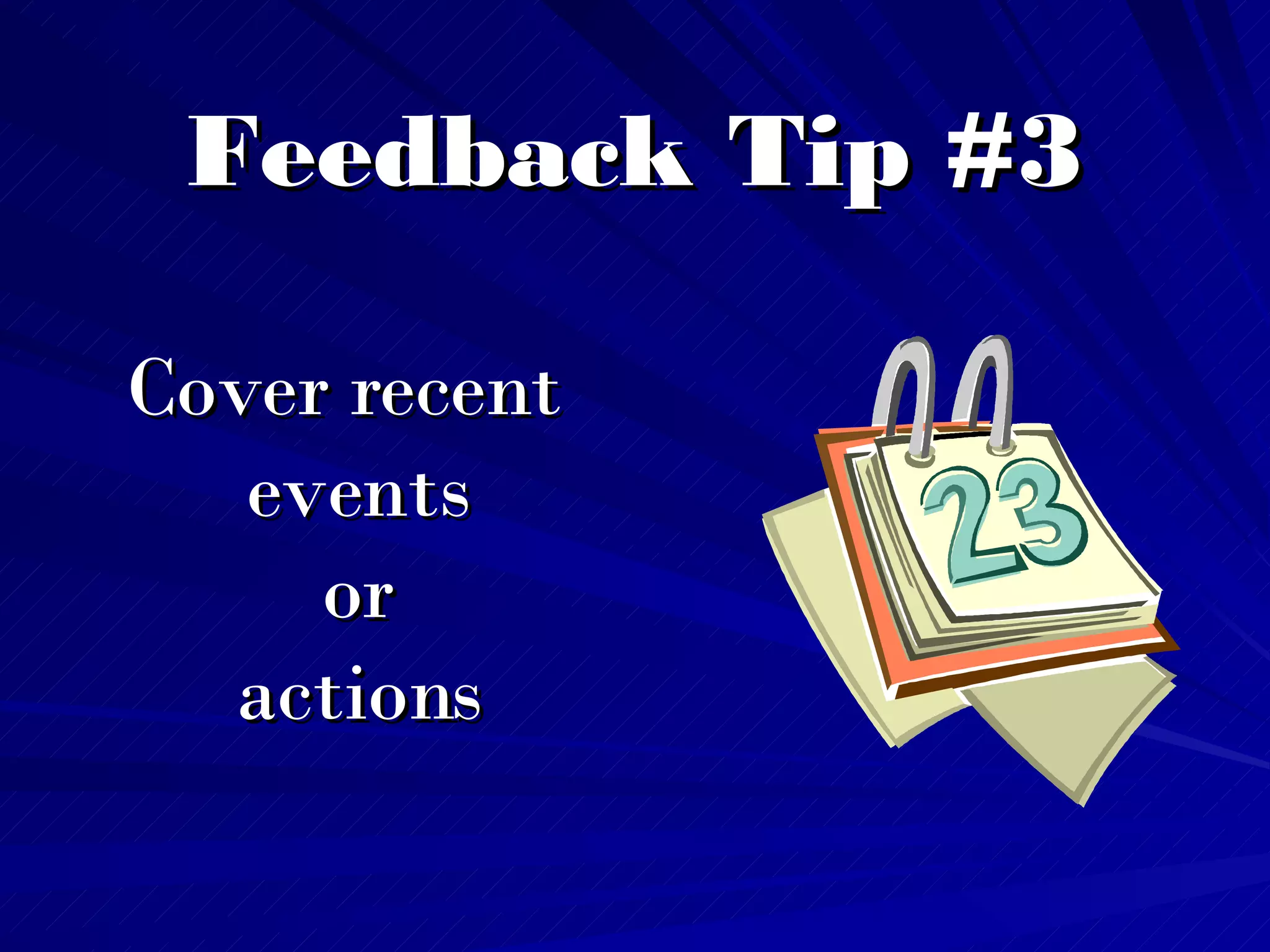 Feedback Tip #3 Cover recent events  or  actions   